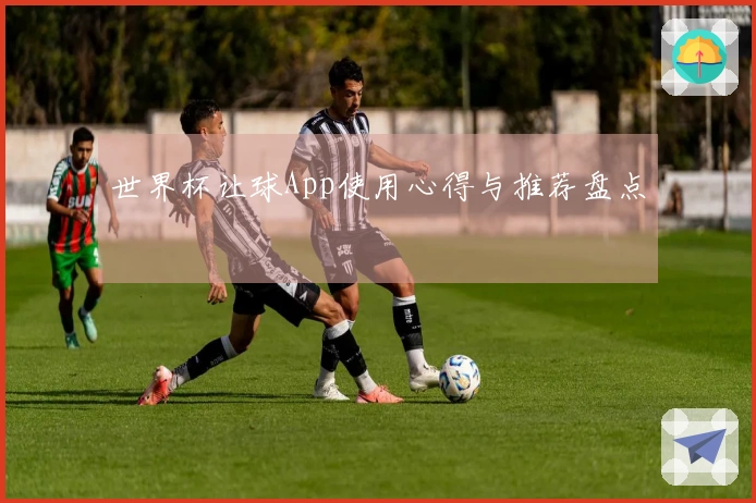 世界杯让球App使用心得与推荐盘点